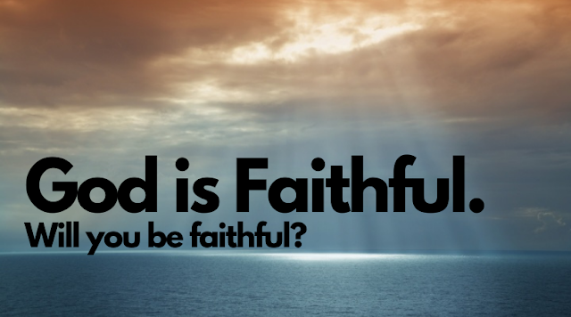 God is Faithful to you. Will you be faithful to Him?