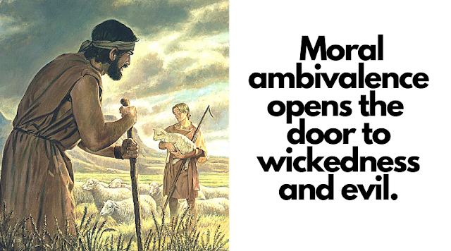 Moral ambivalence opens the door to wickedness and evil.