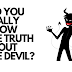 DO YOU  REALLY  KNOW  THE TRUTH ABOUT THE DEVIL?