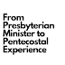 From Presbyterian Minister to Pentecostal Experience