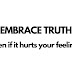 Embrace Truth Even If It Hurts Your Feelings.