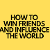 How to Win Friends and Influence the World