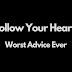 “Follow your heart.” The worst advice ever.