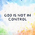 God is not in Control!