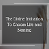 The Divine Invitation To Choose Life and Blessing
